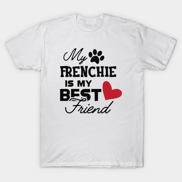 Frenchie Dog - My frenchie is my best friend T-Shirt by KC Happy Shop